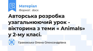 Авторська розробка узагальнюючий урок - вікторина з теми « Animals» у 2-му класі.