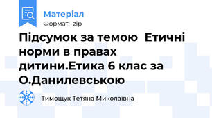 Підсумок за темою  Етичні норми в правах дитини.Етика 6 клас за О.Данилевською