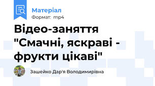 Відео-заняття "Смачні, яскраві - фрукти цікаві"
