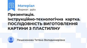 Презентація. Інструкційно-технологічна  картка. ПОСЛІДОВНІСТЬ ВИГОТОВЛЕННЯ КАРТИНИ З ПЛАСТИЛІНУ