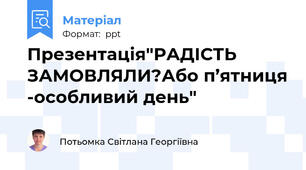 Презентація"РАДІСТЬ ЗАМОВЛЯЛИ?Або п’ятниця -особливий день"