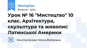 Урок № 16 "Мистецтво" 10 клас. Архітектура, скульптура та живопис Латинської Америки