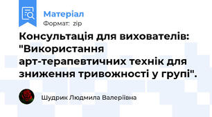 Консультація для вихователів: "Використання арт-терапевтичних технік для зниження тривожності у групі".