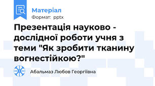 Презентація науково - дослідної роботи учня з теми "Як зробити тканину вогнестійкою?"