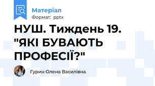 НУШ. Тиждень 19. "ЯКІ БУВАЮТЬ ПРОФЕСІЇ?"