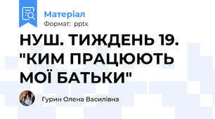 НУШ. ТИЖДЕНЬ 19. "КИМ ПРАЦЮЮТЬ МОЇ БАТЬКИ"