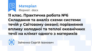 11 клас. Практична робота №6 Складання та аналіз схеми системи течій у Світовому океані; порівняння впливу холодної та теплої океанічних течії на клімат одного з материків