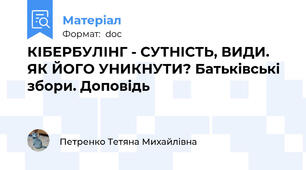 КІБЕРБУЛІНГ - СУТНІСТЬ, ВИДИ. ЯК ЙОГО УНИКНУТИ? Батьківські збори. Доповідь