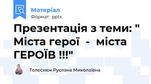Презентація з теми: " Міста герої  -  міста ГЕРОЇВ !!!"