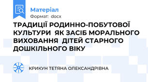 ТРАДИЦІЇ РОДИННО-ПОБУТОВОЇ КУЛЬТУРИ  ЯК ЗАСІБ МОРАЛЬНОГО ВИХОВАННЯ  ДІТЕЙ СТАРНОГО ДОШКІЛЬНОГО ВІКУ