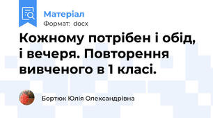 Кожному потрібен і обід, і вечеря. Повторення вивченого в 1 класі.