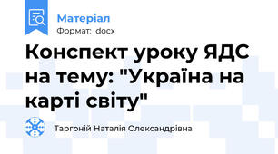 Конспект уроку ЯДС на тему: "Україна на карті світу"