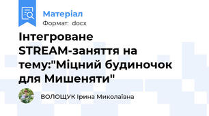 Інтегроване STREAM-заняття на тему:"Міцний будиночок для Мишеняти"