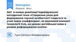Звіт  в межах реалізації індивідуальної методичної теми «Створення умов для формування гнучкої особистості педагога та учня через скаффолдинг, як важливий елемент технології СLIL, на уроках англійської мови в умовах реформування освіти»