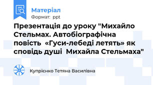 Презентація до уроку "Михайло Стельмах. Автобіографічна повість  «Гуси-лебеді летять» як сповідь душі  Михайла Стельмаха"