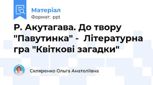 Р. Акутагава. До твору "Павутинка" -  Літературна гра "Квіткові загадки"