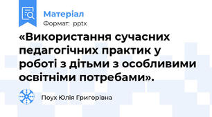 «Використання сучасних педагогічних практик у роботі з дітьми з особливими освітніми потребами».