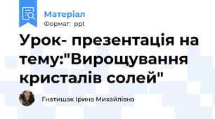 Урок- презентація на тему:"Вирощування кристалів солей"