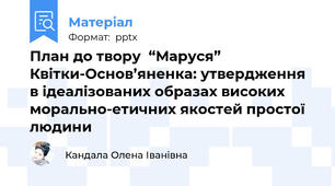 План до твору  “Маруся” Квітки-Основ’яненка: утвердження в ідеалізованих образах високих морально-етичних якостей простої людини