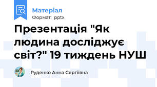Презентація "Як людина досліджує світ?" 19 тиждень НУШ