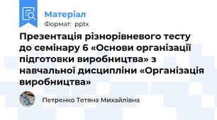 Презентація різнорівневого тесту до семінару 6 «Основи організації підготовки виробництва» з навчальної дисципліни «Організація виробництва»