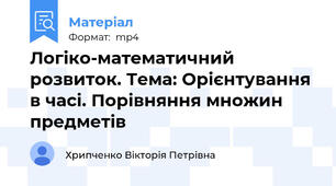 Логіко-математичний розвиток. Тема: Орієнтування в часі. Порівняння множин предметів