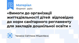 «Вимоги до організації життєдіяльності дітей  відповідно до норм санітарного регламенту для закладів дошкільної освіти »