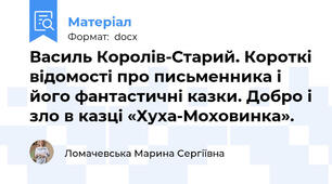 Василь Королів-Старий. Короткі відомості про письменника і його фантастичні казки. Добро і зло в казці «Хуха-Моховинка».