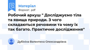 Робочий аркуш " Досліджуємо тіла та явища природи. З чого складаються речовини та чому їх так багато. Практичне дослідження"