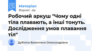 Робочий аркуш "Чому одні тіла плавають, а інші тонуть. Дослідження умов плавання тіл"
