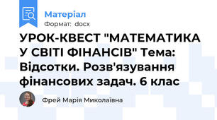 УРОК-КВЕСТ "МАТЕМАТИКА У СВІТІ ФІНАНСІВ" Тема: Відсотки. Розв'язування фінансових задач. 6 клас