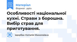 Особливості національної кухні. Страви з борошна. Вибір страв для приготування.