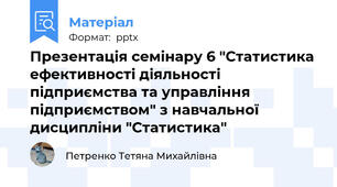 Презентація семінару 6 "Статистика ефективності діяльності підприємства та управління підприємством" з навчальної дисципліни "Статистика"