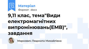 9,11 клас, тема"Види електромагнітних випромінювань(ЕМВ)", завдання
