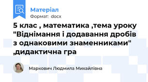 5 клас , математика ,тема уроку "Віднімання і додавання дробів з однаковими знаменниками"  ,дидактична гра