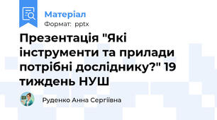 Презентація "Які інструменти та прилади потрібні досліднику?" 19 тиждень НУШ