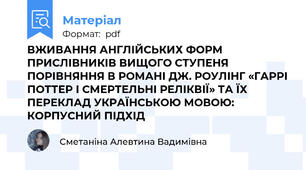ВЖИВАННЯ АНГЛІЙСЬКИХ ФОРМ ПРИСЛІВНИКІВ ВИЩОГО СТУПЕНЯ ПОРІВНЯННЯ В РОМАНІ ДЖ. РОУЛІНГ «ГАРРІ ПОТТЕР І СМЕРТЕЛЬНІ РЕЛІКВІЇ» ТА ЇХ ПЕРЕКЛАД УКРАЇНСЬКОЮ МОВОЮ: КОРПУСНИЙ ПІДХІД