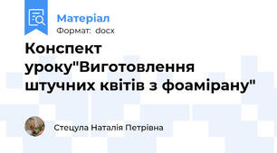 Конспект уроку"Виготовлення штучних квітів з фоамірану"
