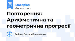 Повторення: Арифметична та геометрична прогресії