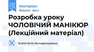 Розробка уроку ЧОЛОВІЧИЙ МАНІКЮР (Лекційний матеріал)