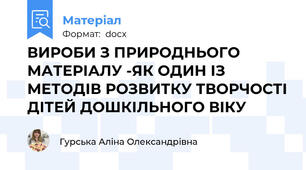 ВИРОБИ З ПРИРОДНЬОГО МАТЕРІАЛУ -ЯК ОДИН ІЗ МЕТОДІВ РОЗВИТКУ ТВОРЧОСТІ ДІТЕЙ ДОШКІЛЬНОГО ВІКУ