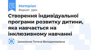 Створення індивідуальної програми розвитку дитини, яка навчається на інклюзивному навчанні
