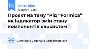 Проєкт на тему "Рід “Formica” як індикатор змін стану компонентів екосистем ”