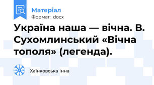 Україна наша — вічна. В. Сухомлинський «Вічна тополя» (легенда).