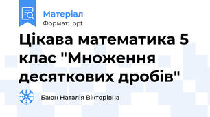 Цікава математика 5 клас "Множення десяткових дробів"