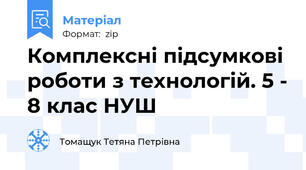 Комплексні підсумкові роботи з технологій. 5 - 8 клас НУШ