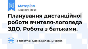 Планування дистанційної роботи вчителя-логопеда ЗДО. Робота з батьками.