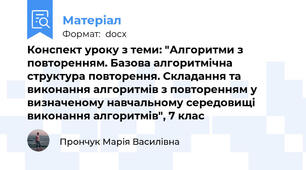 Конспект уроку з теми: "Алгоритми з повторенням. Базова алгоритмічна структура повторення. Складання та виконання алгоритмів з повторенням у визначеному навчальному середовищі виконання алгоритмів", 7 клас