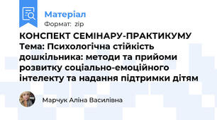 КОНСПЕКТ СЕМІНАРУ-ПРАКТИКУМУ Тема: Психологічна стійкість дошкільника: методи та прийоми розвитку соціально-емоційного інтелекту та надання підтримки дітям