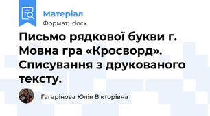 Письмо рядкової букви г. Мовна гра «Кросворд». Списування з друкованого тексту.